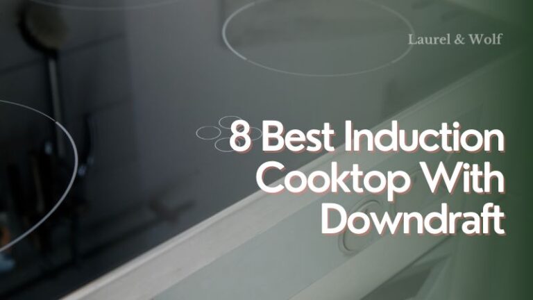 8 Best Induction Cooktop With Downdraft 2023 Updated